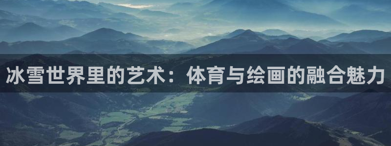 球速体育：冰雪世界里的艺术：体育与绘画的融合魅力